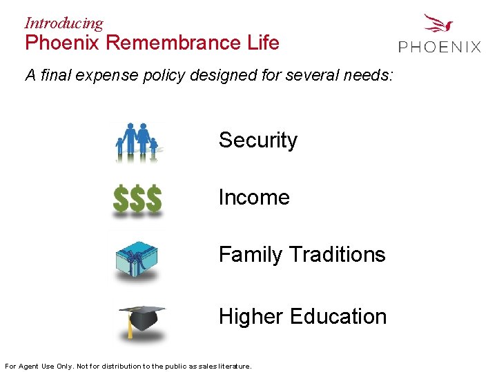 Introducing Phoenix Remembrance Life A final expense policy designed for several needs: Security Income