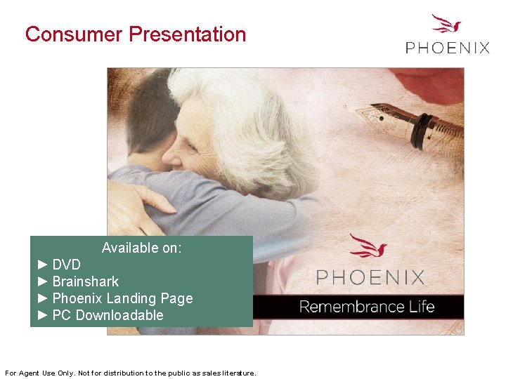 Consumer Presentation Available on: ► DVD ► Brainshark ► Phoenix Landing Page ► PC