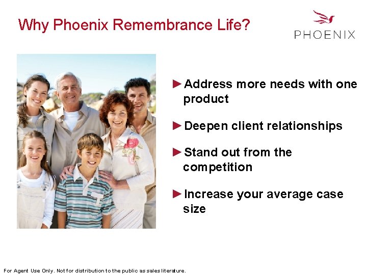 Why Phoenix Remembrance Life? ►Address more needs with one product ►Deepen client relationships ►Stand