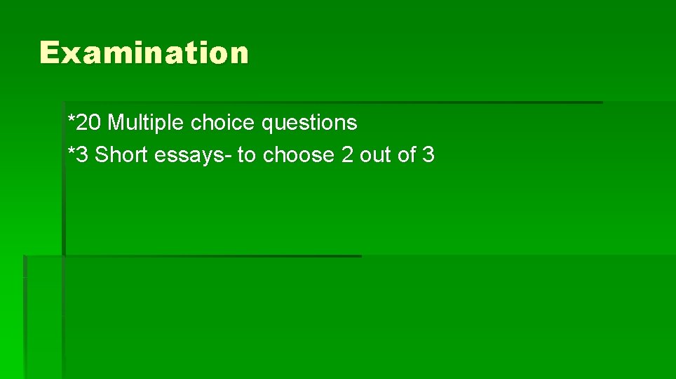 Examination *20 Multiple choice questions *3 Short essays- to choose 2 out of 3