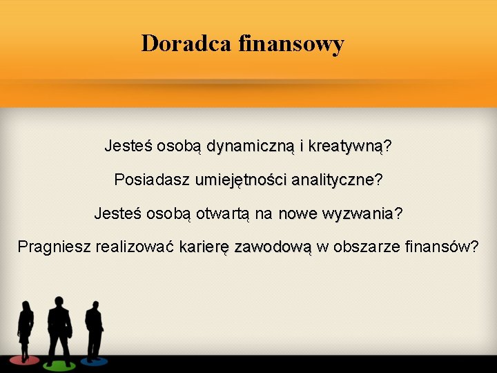 Doradca finansowy Jesteś osobą dynamiczną i kreatywną? kreatywną Posiadasz umiejętności analityczne? analityczne Jesteś osobą