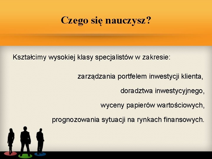 Czego się nauczysz? Kształcimy wysokiej klasy specjalistów w zakresie: zarządzania portfelem inwestycji klienta, doradztwa