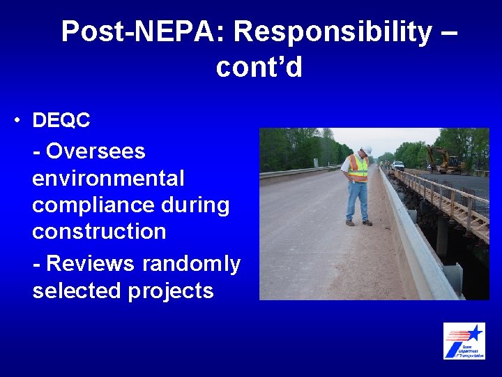 Post-NEPA: Responsibility – cont’d • DEQC - Oversees environmental compliance during construction - Reviews