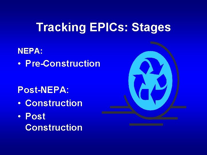 Tracking EPICs: Stages NEPA: • Pre-Construction Post-NEPA: • Construction • Post Construction 