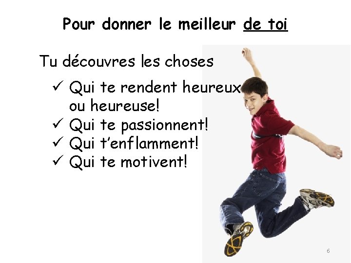 Pour donner le meilleur de toi Tu découvres les choses ü Qui te rendent