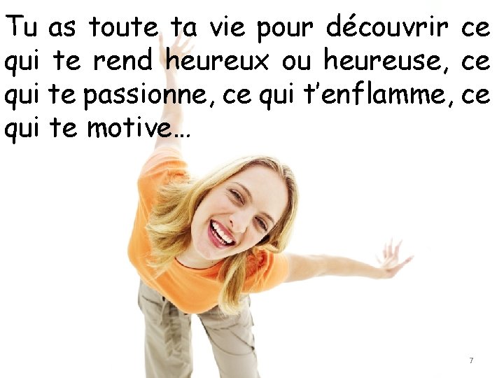 Tu as toute ta vie pour découvrir ce qui te rend heureux ou heureuse,