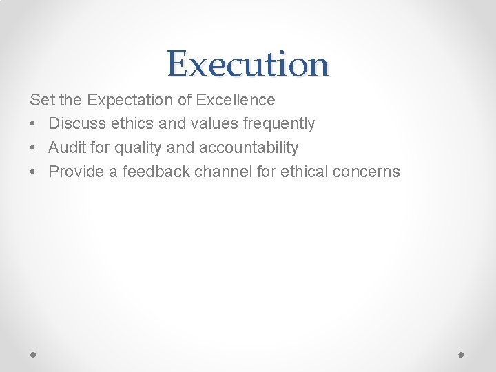 Execution Set the Expectation of Excellence • Discuss ethics and values frequently • Audit