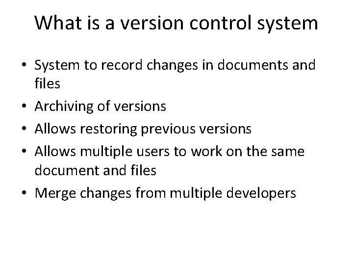 What is a version control system • System to record changes in documents and