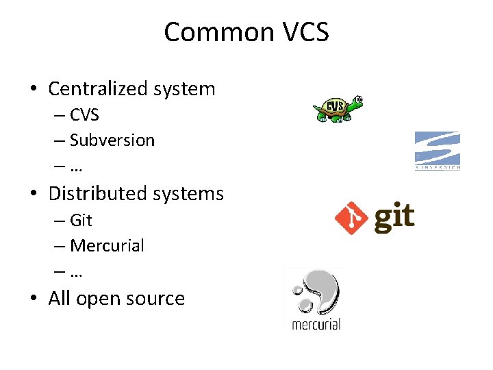 Common VCS • Centralized system – CVS – Subversion –… • Distributed systems –