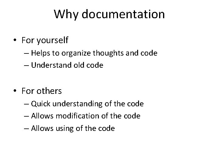 Why documentation • For yourself – Helps to organize thoughts and code – Understand