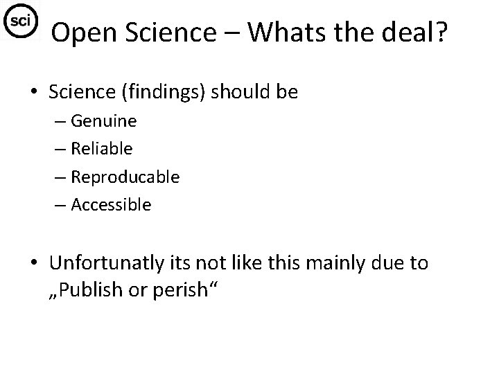 Open Science – Whats the deal? • Science (findings) should be – Genuine –
