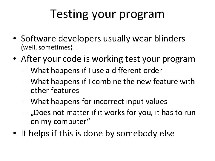 Testing your program • Software developers usually wear blinders (well, sometimes) • After your
