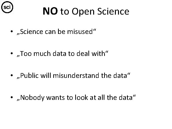 NO to Open Science • „Science can be misused“ • „Too much data to