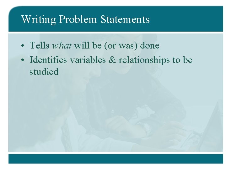 Writing Problem Statements • Tells what will be (or was) done • Identifies variables