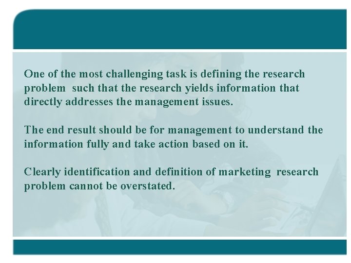 One of the most challenging task is defining the research problem such that the