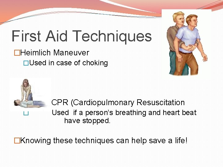 First Aid Techniques �Heimlich Maneuver �Used in case of choking CPR (Cardiopulmonary Resuscitation �