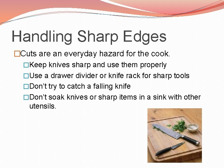 Handling Sharp Edges �Cuts are an everyday hazard for the cook. �Keep knives sharp