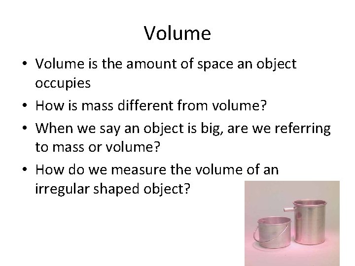 Volume • Volume is the amount of space an object occupies • How is