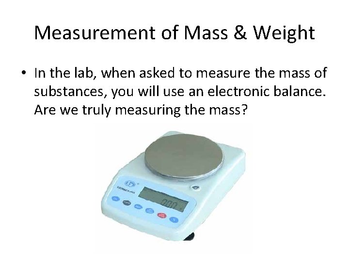 Measurement of Mass & Weight • In the lab, when asked to measure the