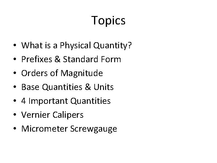 Topics • • What is a Physical Quantity? Prefixes & Standard Form Orders of