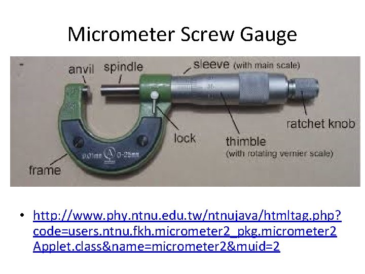 Micrometer Screw Gauge • http: //www. phy. ntnu. edu. tw/ntnujava/htmltag. php? code=users. ntnu. fkh.