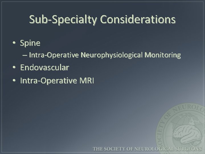 Sub-Specialty Considerations • Spine – Intra-Operative Neurophysiological Monitoring • Endovascular • Intra-Operative MRI 