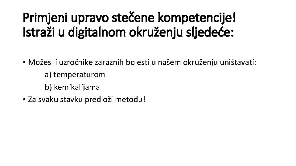 Primjeni upravo stečene kompetencije! Istraži u digitalnom okruženju sljedeće: • Možeš li uzročnike zaraznih