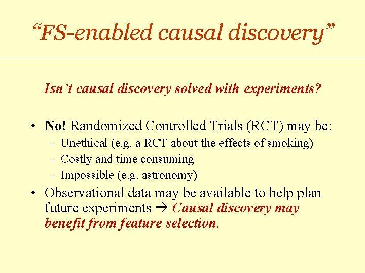 “FS-enabled causal discovery” Isn’t causal discovery solved with experiments? • No! Randomized Controlled Trials