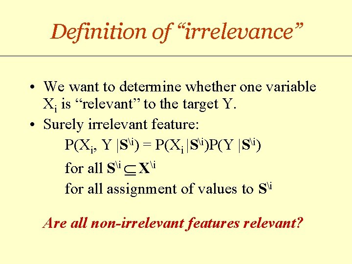 Definition of “irrelevance” • We want to determine whether one variable Xi is “relevant”