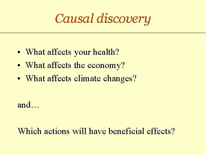 Causal discovery • What affects your health? • What affects the economy? • What