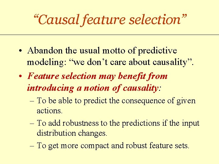 “Causal feature selection” • Abandon the usual motto of predictive modeling: “we don’t care