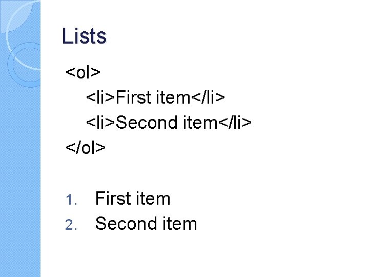 Lists <ol> <li>First item</li> <li>Second item</li> </ol> First item 2. Second item 1. Lists <ol> <li>First item</li> <li>Second item</li> </ol> First item 2. Second item 1.