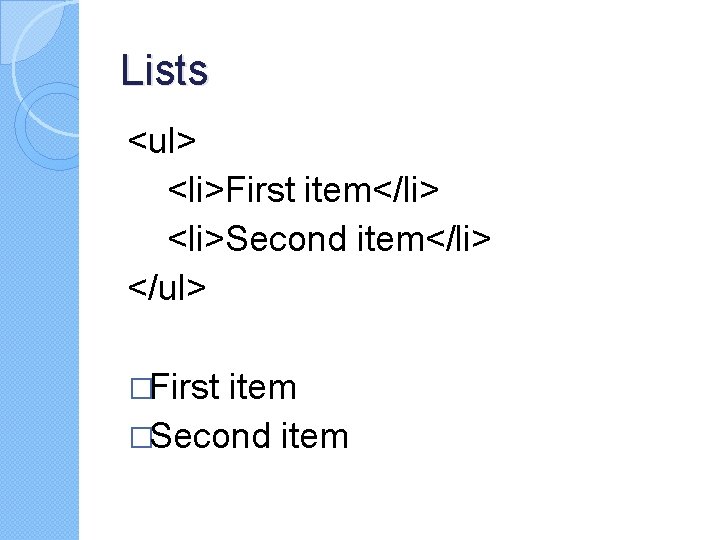 Lists <ul> <li>First item</li> <li>Second item</li> </ul> �First item �Second item Lists <ul> <li>First item</li> <li>Second item</li> </ul> �First item �Second item