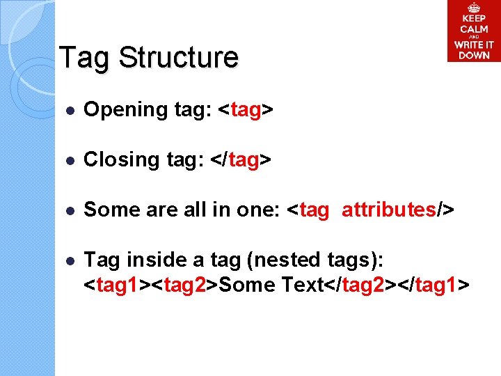 Tag Structure l Opening tag: <tag> l Closing tag: </tag> l Some are all Tag Structure l Opening tag: <tag> l Closing tag: </tag> l Some are all