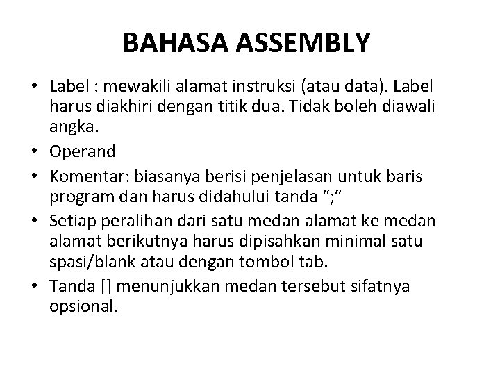 BAHASA ASSEMBLY • Label : mewakili alamat instruksi (atau data). Label harus diakhiri dengan