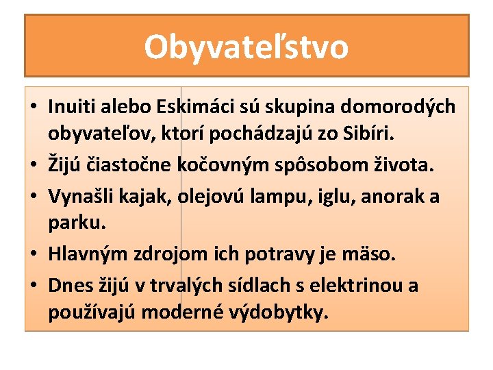 Obyvateľstvo • Inuiti alebo Eskimáci sú skupina domorodých obyvateľov, ktorí pochádzajú zo Sibíri. • Obyvateľstvo • Inuiti alebo Eskimáci sú skupina domorodých obyvateľov, ktorí pochádzajú zo Sibíri. •