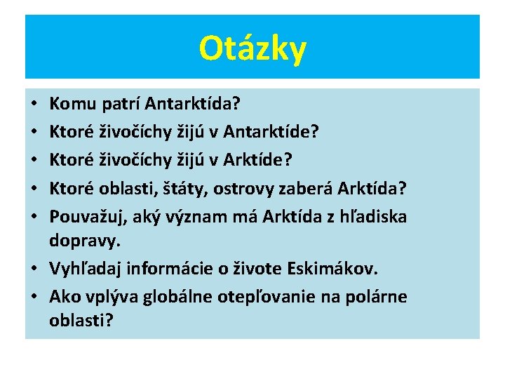 Otázky Komu patrí Antarktída? Ktoré živočíchy žijú v Antarktíde? Ktoré živočíchy žijú v Arktíde? Otázky Komu patrí Antarktída? Ktoré živočíchy žijú v Antarktíde? Ktoré živočíchy žijú v Arktíde?