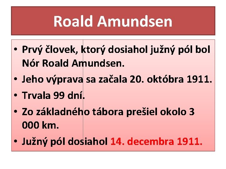 Roald Amundsen • Prvý človek, ktorý dosiahol južný pól bol Nór Roald Amundsen. • Roald Amundsen • Prvý človek, ktorý dosiahol južný pól bol Nór Roald Amundsen. •