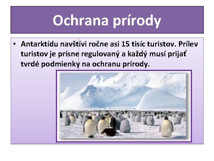 Ochrana prírody • Antarktídu navštívi ročne asi 15 tisíc turistov. Prílev turistov je prísne Ochrana prírody • Antarktídu navštívi ročne asi 15 tisíc turistov. Prílev turistov je prísne