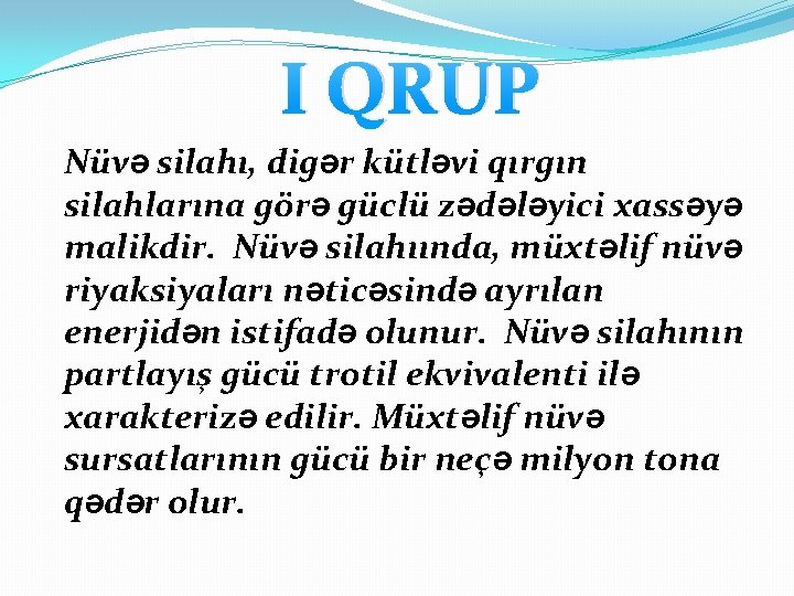 I QRUP Nüvə silahı, digər kütləvi qırgın silahlarına görə güclü zədələyici xassəyə malikdir. Nüvə