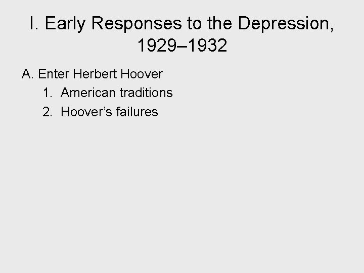 I. Early Responses to the Depression, 1929– 1932 A. Enter Herbert Hoover 1. American