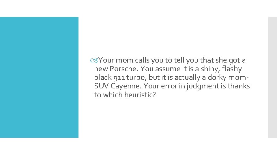  Your mom calls you to tell you that she got a new Porsche.