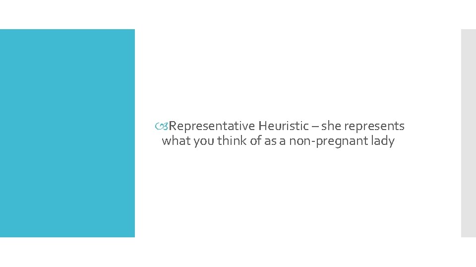  Representative Heuristic – she represents what you think of as a non-pregnant lady