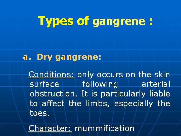 Types of gangrene : a. Dry gangrene: Conditions: only occurs on the skin surface