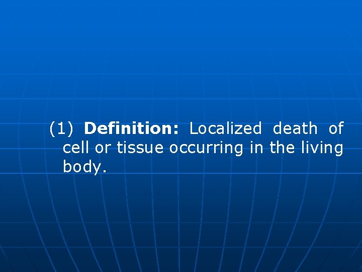 (1) Definition: Localized death of cell or tissue occurring in the living body. 