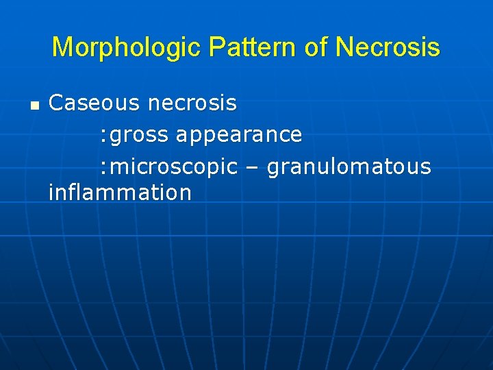 Morphologic Pattern of Necrosis n Caseous necrosis : gross appearance : microscopic – granulomatous