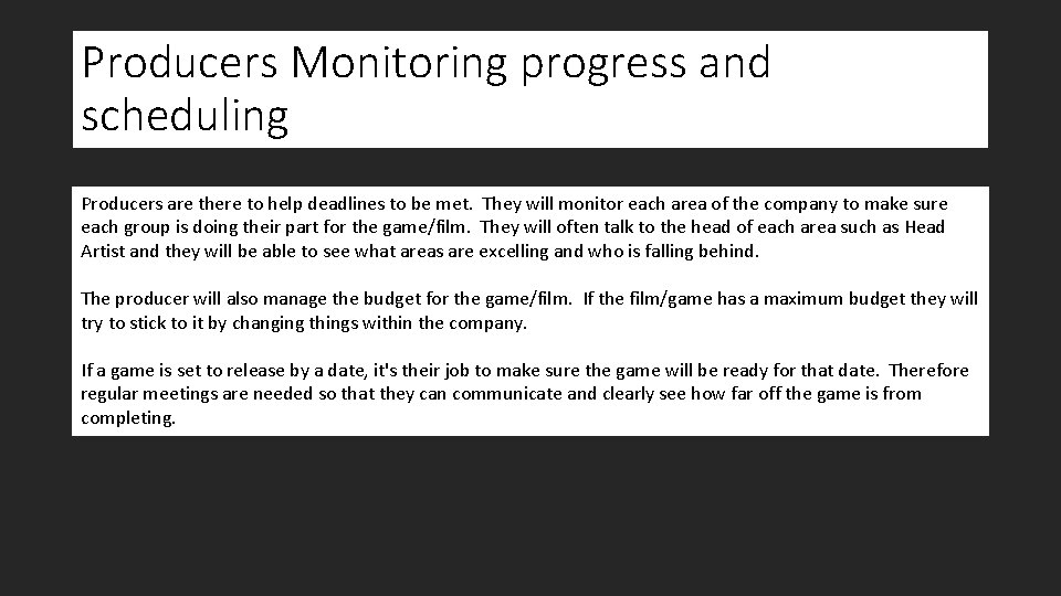 Producers Monitoring progress and scheduling Producers are there to help deadlines to be met.