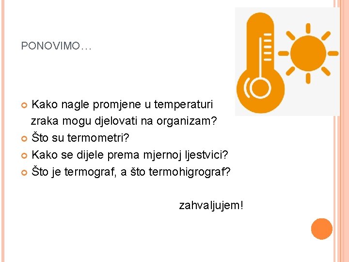 PONOVIMO… Kako nagle promjene u temperaturi zraka mogu djelovati na organizam? Što su termometri? PONOVIMO… Kako nagle promjene u temperaturi zraka mogu djelovati na organizam? Što su termometri?