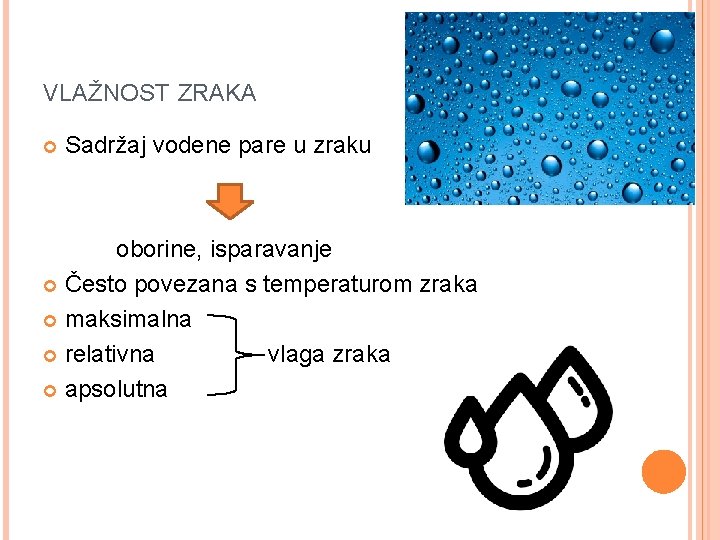 VLAŽNOST ZRAKA Sadržaj vodene pare u zraku oborine, isparavanje Često povezana s temperaturom zraka VLAŽNOST ZRAKA Sadržaj vodene pare u zraku oborine, isparavanje Često povezana s temperaturom zraka