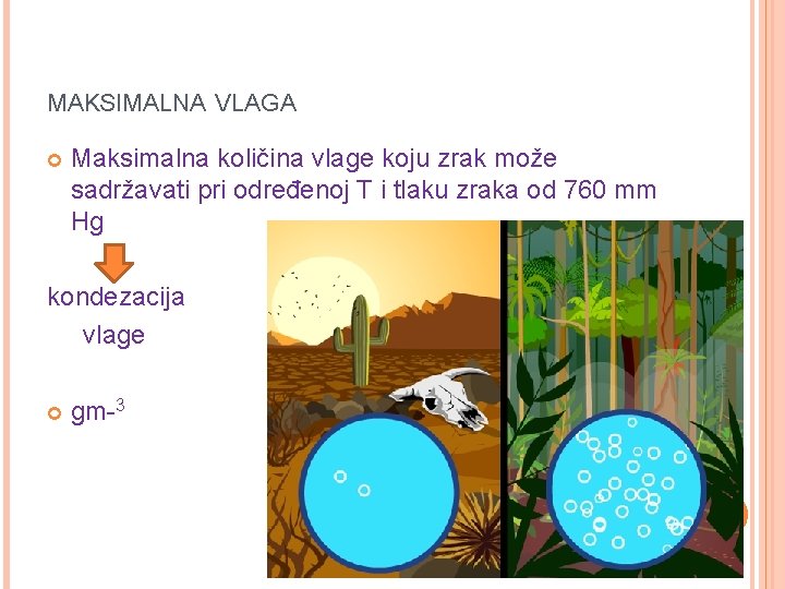 MAKSIMALNA VLAGA Maksimalna količina vlage koju zrak može sadržavati pri određenoj T i tlaku MAKSIMALNA VLAGA Maksimalna količina vlage koju zrak može sadržavati pri određenoj T i tlaku